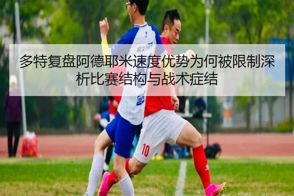 多特复盘阿德耶米速度优势为何被限制深析比赛结构与战术症结