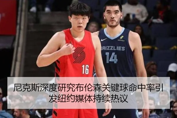 尼克斯深度研究布伦森关键球命中率引发纽约媒体持续热议